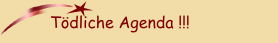 T&ouml;dliche Agenda !!!
