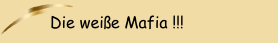 Die wei&szlig;e Mafia !!!