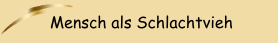 Mensch als Schlachtvieh