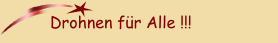 Drohnen f&uuml;r Alle !!!